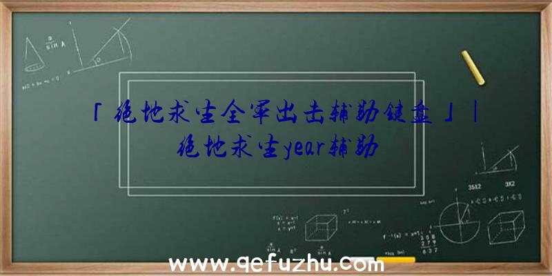 「绝地求生全军出击辅助键盘」|绝地求生year辅助